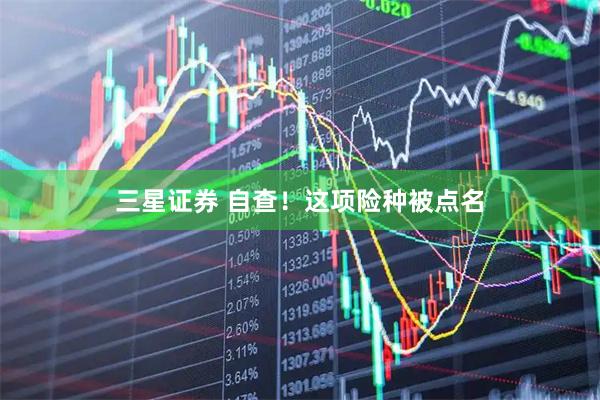 三星证券 自查！这项险种被点名