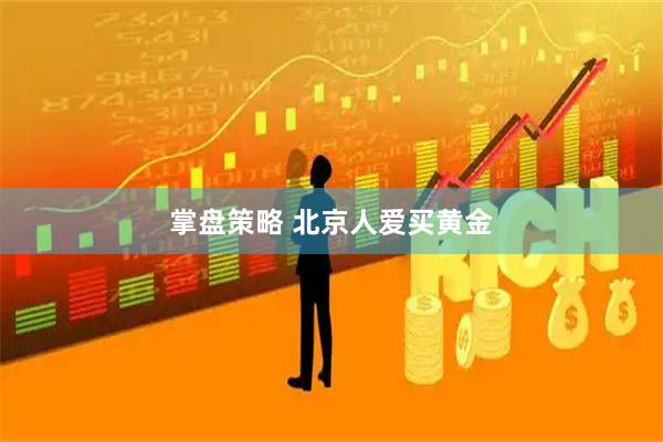 掌盘策略 北京人爱买黄金